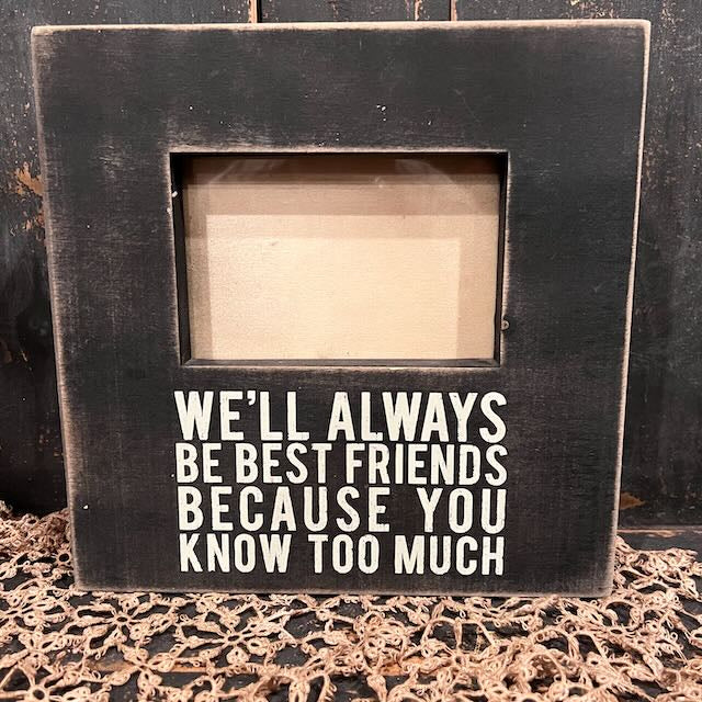 We'll Always Be Best Friends Because You Know Too Much Box Frame